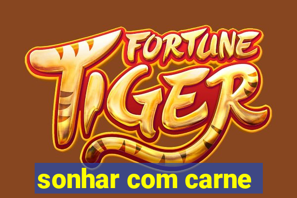 sonhar com carne